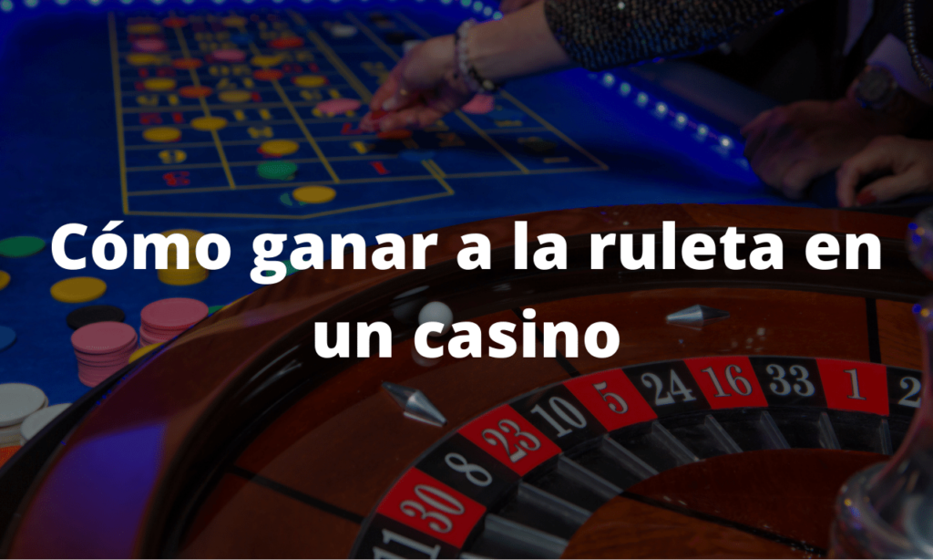 Cómo ganar a la ruleta en un casino